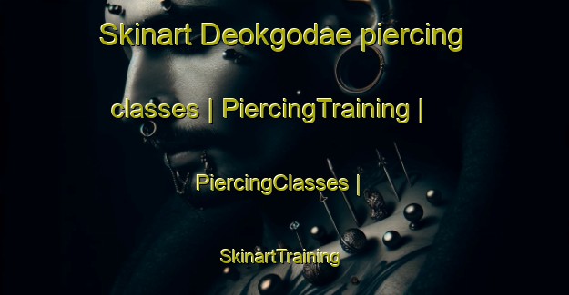 Skinart Deokgodae piercing classes | PiercingTraining | PiercingClasses | SkinartTraining-Republic of Korea